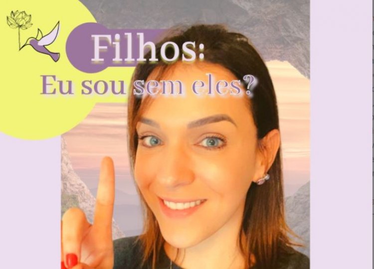 Filhos: eu sou sem eles? Desapegar para voar!